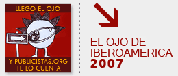 El Ojo de Iberoamerica 2007 - Cobertura especial de Publicistas.org